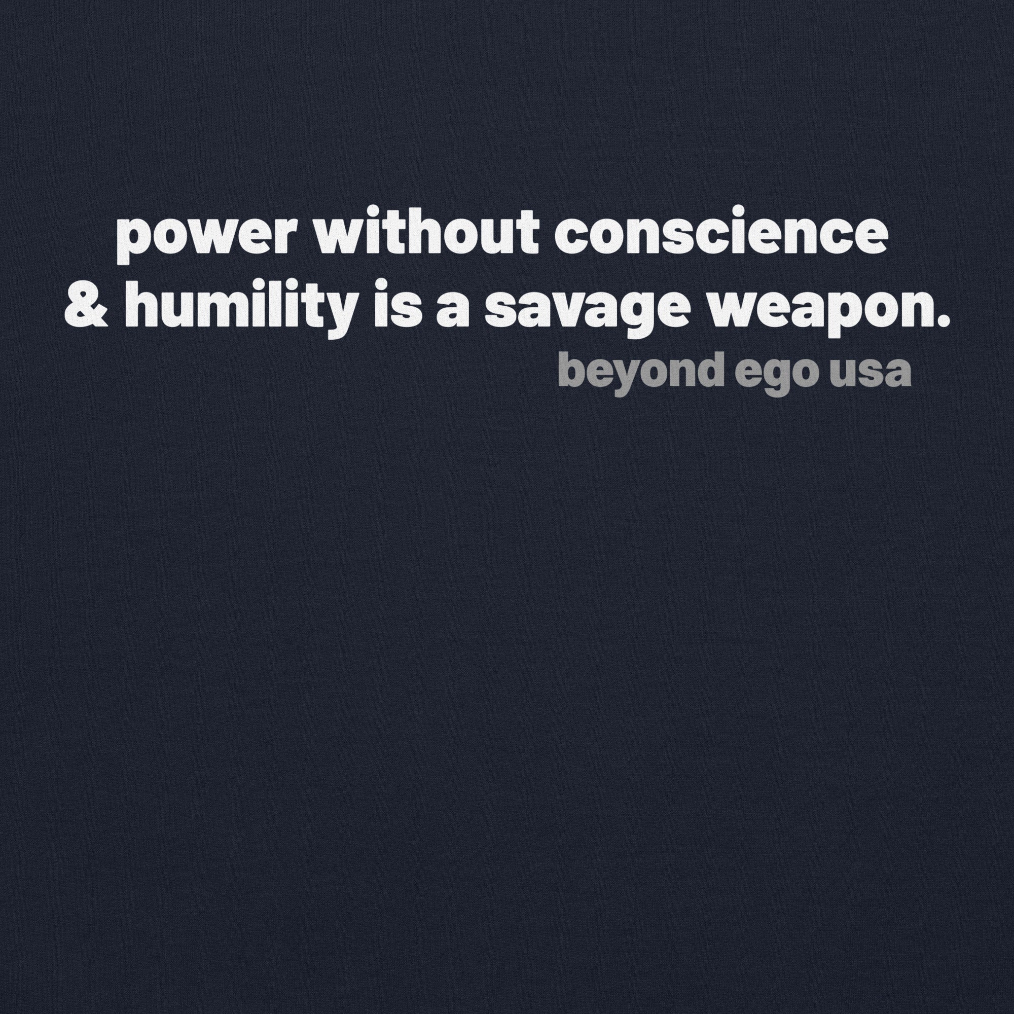power without conscience & humility is a savage weapon.